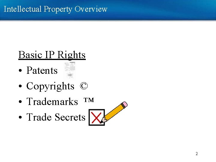 Intellectual Property Overview Basic IP Rights • Patents • Copyrights © • Trademarks ™ Intellectual Property Overview Basic IP Rights • Patents • Copyrights © • Trademarks ™