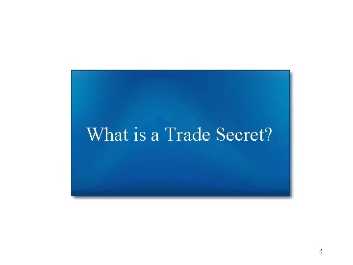 What is a Trade Secret? 4 What is a Trade Secret? 4