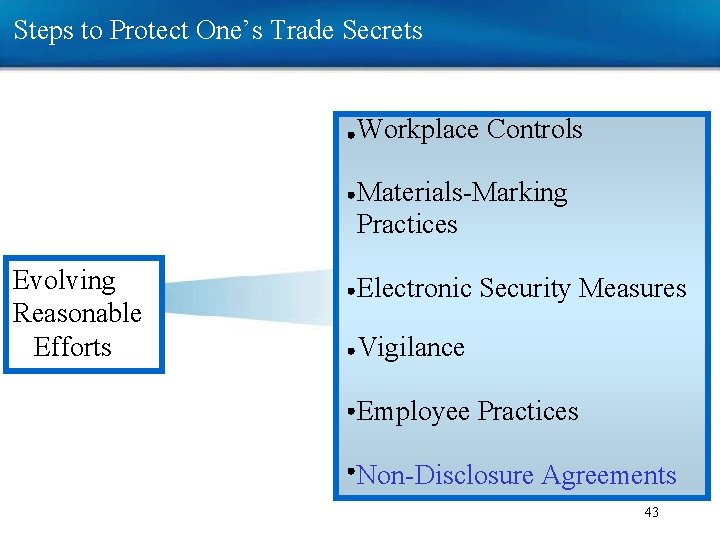 Steps to Protect One’s Trade Secrets Workplace Controls Materials-Marking Practices Evolving Reasonable Efforts Electronic Steps to Protect One’s Trade Secrets Workplace Controls Materials-Marking Practices Evolving Reasonable Efforts Electronic