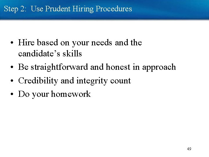 Step 2: Use Prudent Hiring Procedures • Hire based on your needs and the Step 2: Use Prudent Hiring Procedures • Hire based on your needs and the