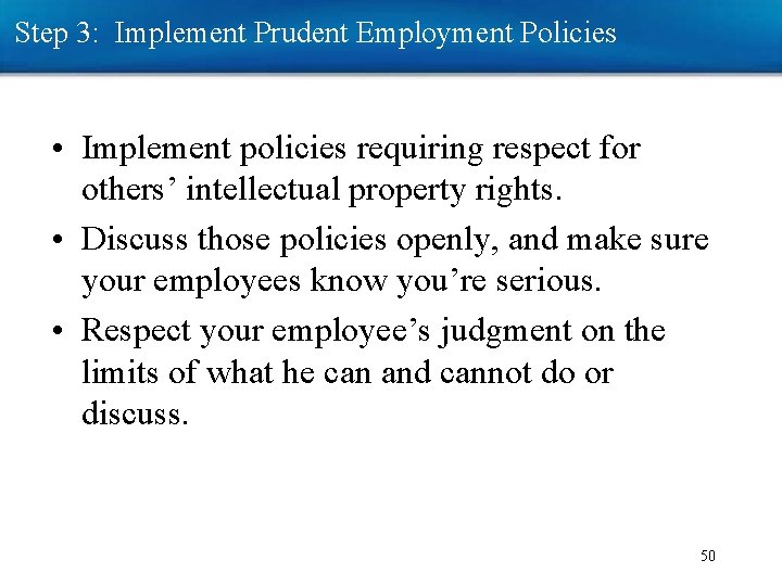 Step 3: Implement Prudent Employment Policies • Implement policies requiring respect for others’ intellectual Step 3: Implement Prudent Employment Policies • Implement policies requiring respect for others’ intellectual