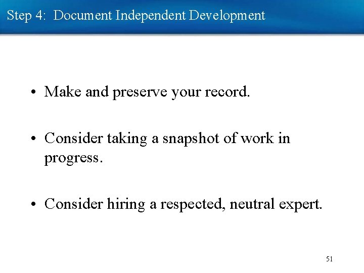 Step 4: Document Independent Development • Make and preserve your record. • Consider taking Step 4: Document Independent Development • Make and preserve your record. • Consider taking
