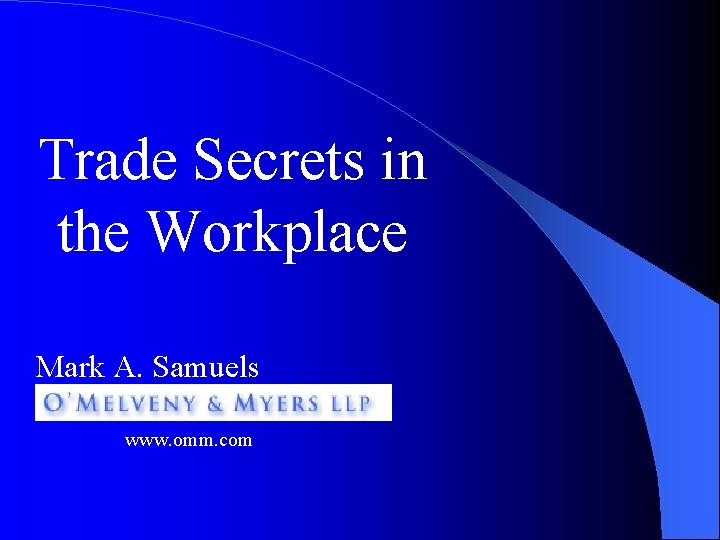 Trade Secrets in the Workplace Mark A. Samuels www. omm. com 54 Trade Secrets in the Workplace Mark A. Samuels www. omm. com 54