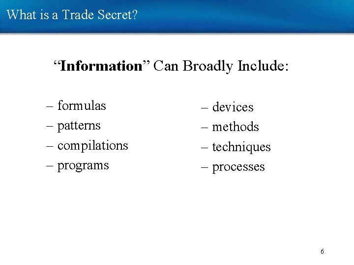 What is a Trade Secret? “Information” Can Broadly Include: – formulas – patterns – What is a Trade Secret? “Information” Can Broadly Include: – formulas – patterns –