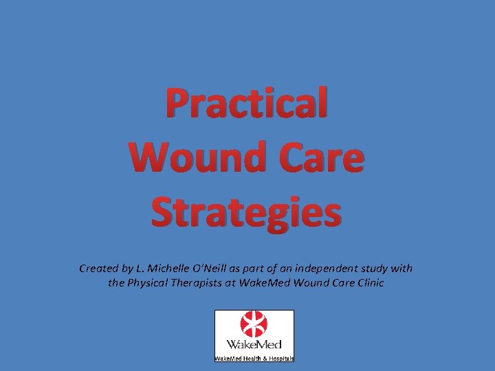 Practical Wound Care Strategies Created by L. Michelle O’Neill as part of an independent