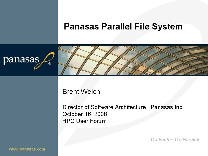 Panasas Parallel File System Brent Welch Director of Software Architecture, Panasas Inc October 16,