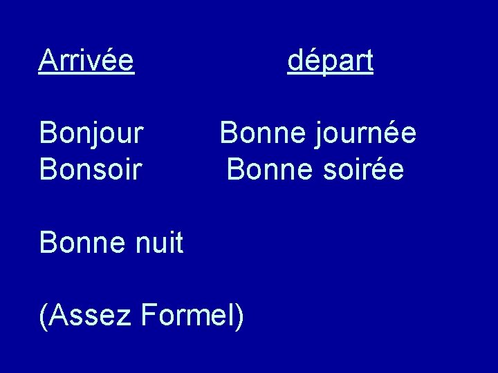 Arrivée Bonjour Bonsoir départ Bonne journée Bonne soirée Bonne nuit (Assez Formel) 