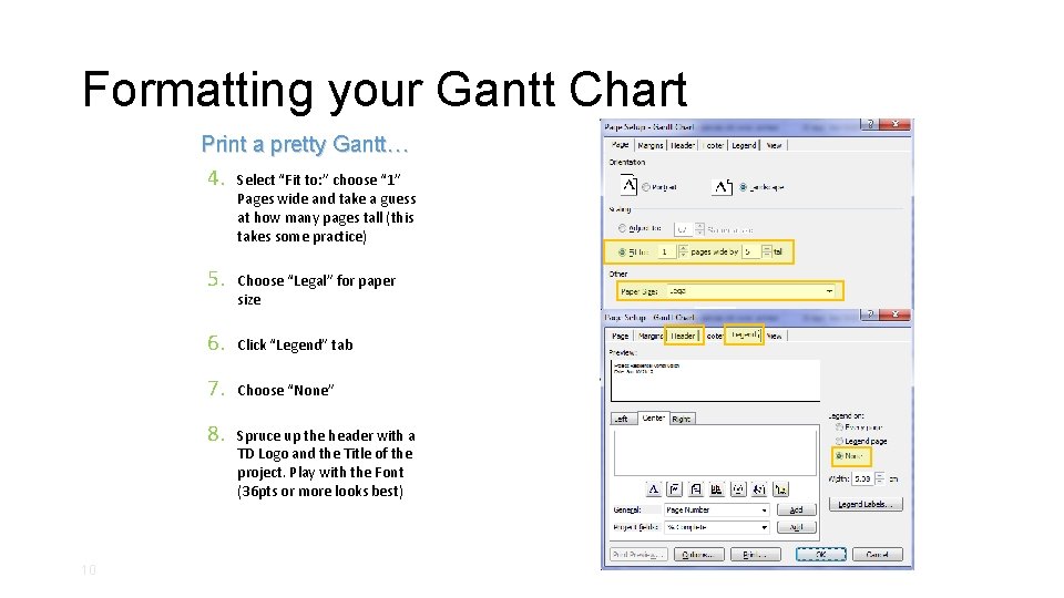 Formatting your Gantt Chart Print a pretty Gantt… 4. 5. Choose “Legal” for paper