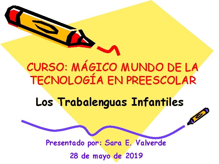 CURSO: MÁGICO MUNDO DE LA TECNOLOGÍA EN PREESCOLAR Los Trabalenguas Infantiles Presentado por: Sara