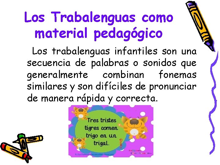 Los Trabalenguas como material pedagógico Los trabalenguas infantiles son una secuencia de palabras o