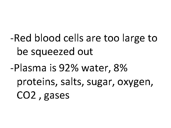 -Red blood cells are too large to be squeezed out -Plasma is 92% water,