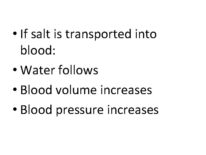  • If salt is transported into blood: • Water follows • Blood volume