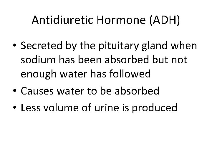 Antidiuretic Hormone (ADH) • Secreted by the pituitary gland when sodium has been absorbed