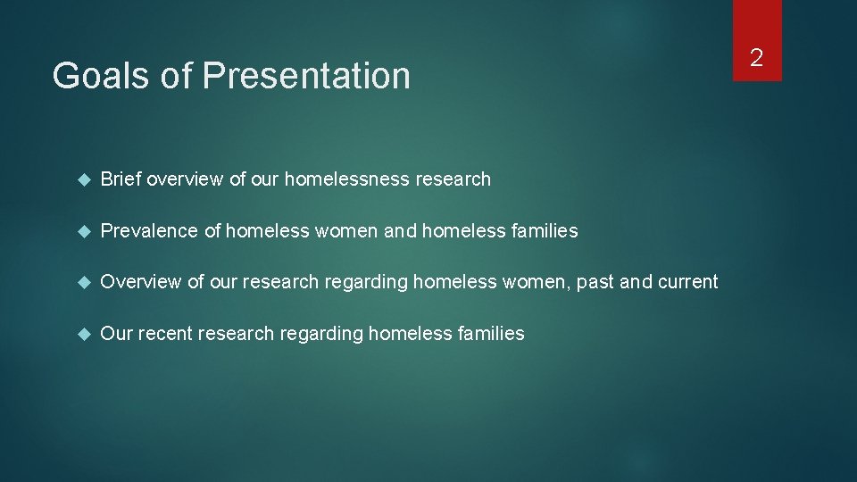 Goals of Presentation Brief overview of our homelessness research Prevalence of homeless women and