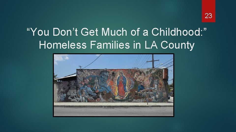 23 “You Don’t Get Much of a Childhood: ” Homeless Families in LA County