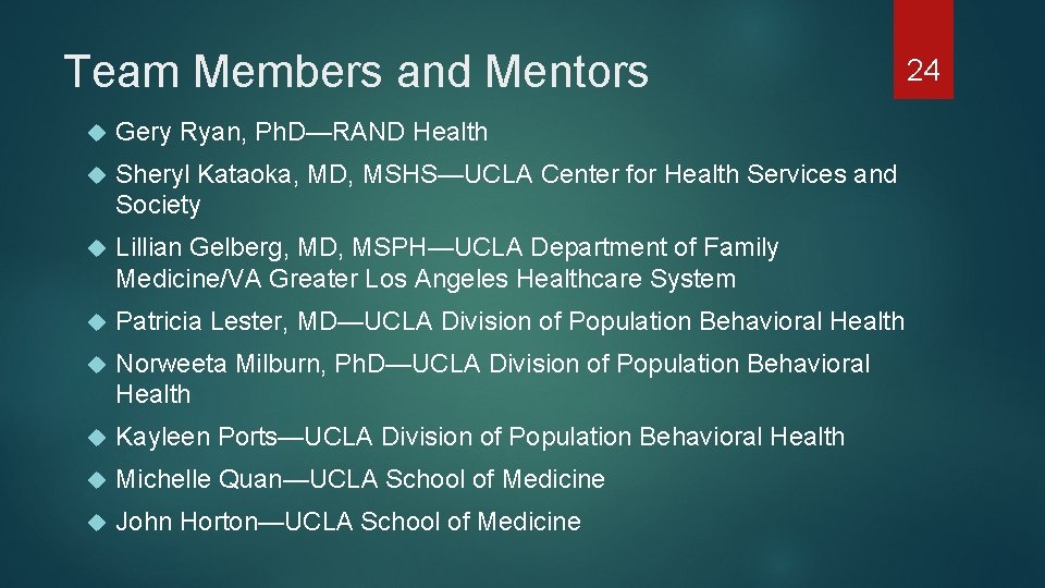 Team Members and Mentors Gery Ryan, Ph. D—RAND Health Sheryl Kataoka, MD, MSHS—UCLA Center