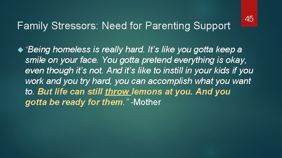 Family Stressors: Need for Parenting Support “Being 45 homeless is really hard. It’s like