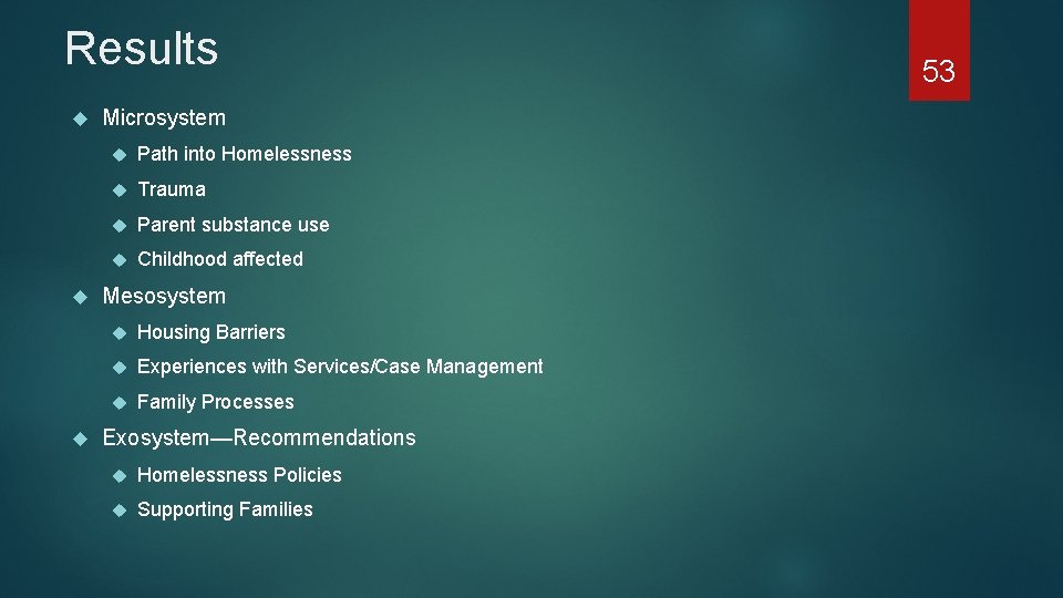 Results Microsystem Path into Homelessness Trauma Parent substance use Childhood affected Mesosystem Housing Barriers