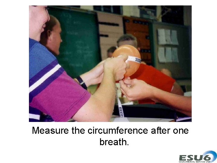 Measure the circumference after one breath. Measure the circumference after one breath.