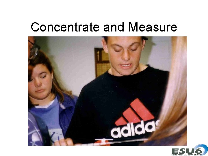 Concentrate and Measure 