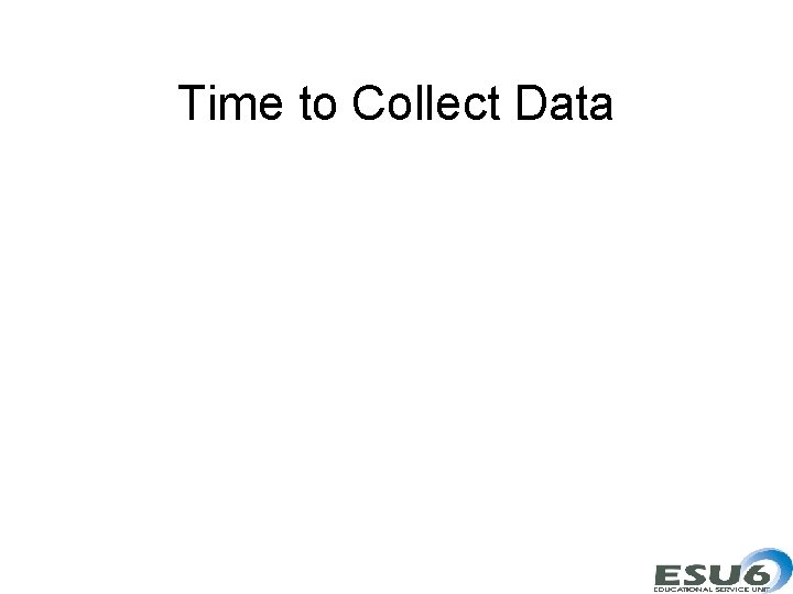 Time to Collect Data 