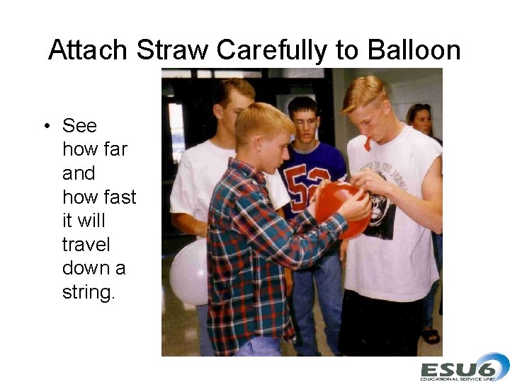 Attach Straw Carefully to Balloon • See how far and how fast it will