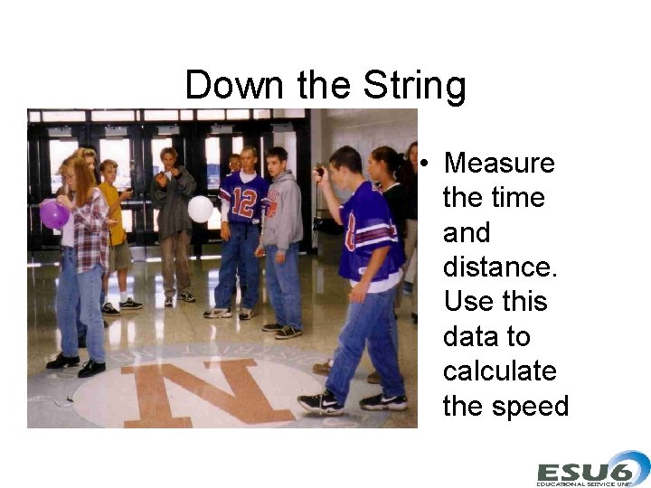 Down the String • Measure the time and distance. Use this data to calculate