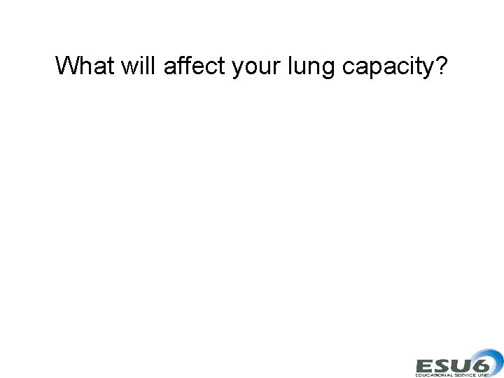 What will affect your lung capacity? 