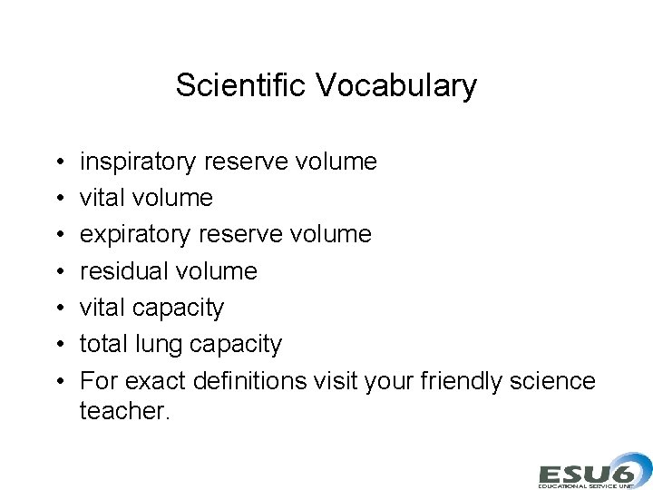 Scientific Vocabulary • • inspiratory reserve volume vital volume expiratory reserve volume residual volume