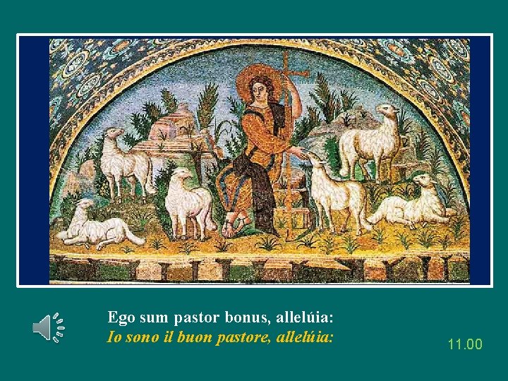 Ego sum pastor bonus, allelúia: Io sono il buon pastore, allelúia: 11. 00 