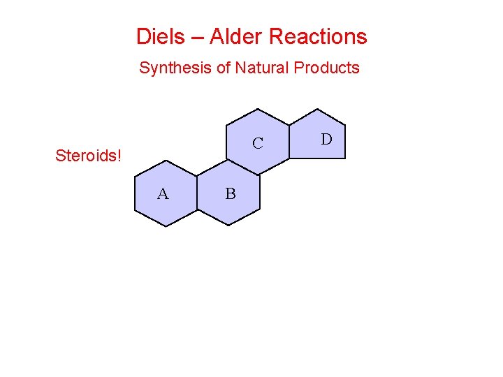 Diels – Alder Reactions Synthesis of Natural Products C Steroids! A B D 