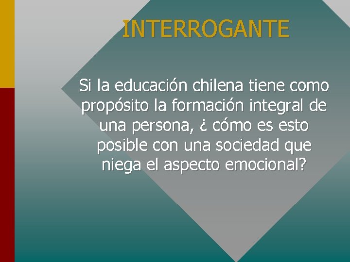 INTERROGANTE Si la educación chilena tiene como propósito la formación integral de una persona,