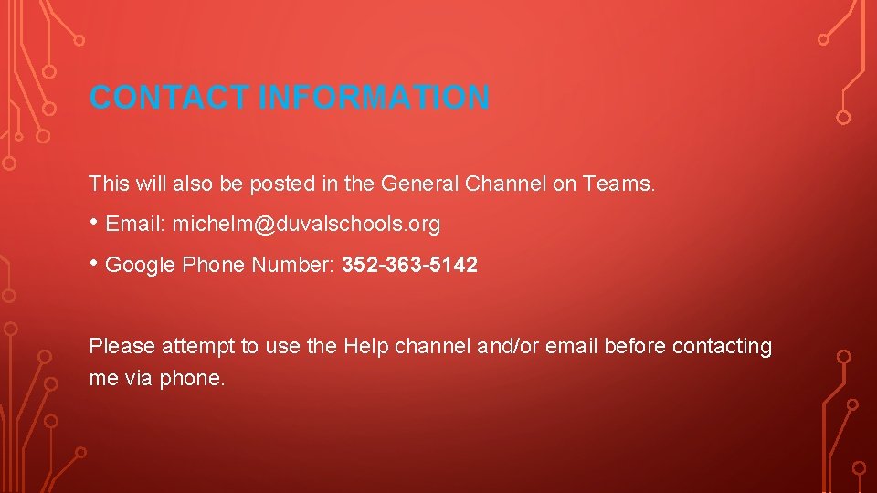 CONTACT INFORMATION This will also be posted in the General Channel on Teams. •