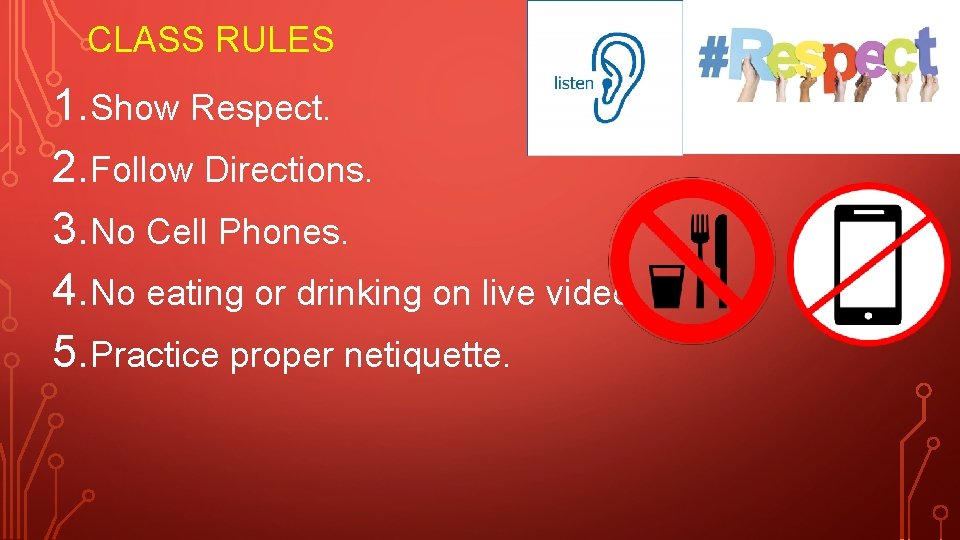 CLASS RULES 1. Show Respect. 2. Follow Directions. 3. No Cell Phones. 4. No