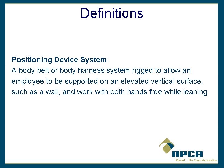 Definitions Positioning Device System: A body belt or body harness system rigged to allow