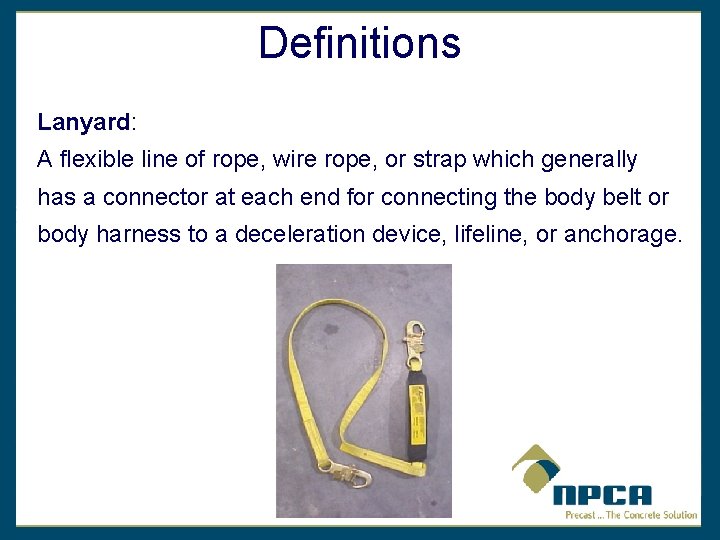 Definitions Lanyard: A flexible line of rope, wire rope, or strap which generally has