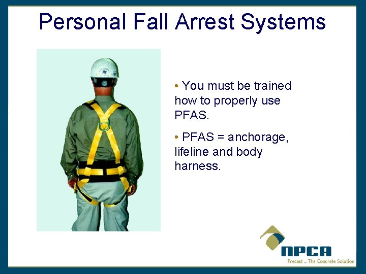 Personal Fall Arrest Systems • You must be trained how to properly use PFAS.