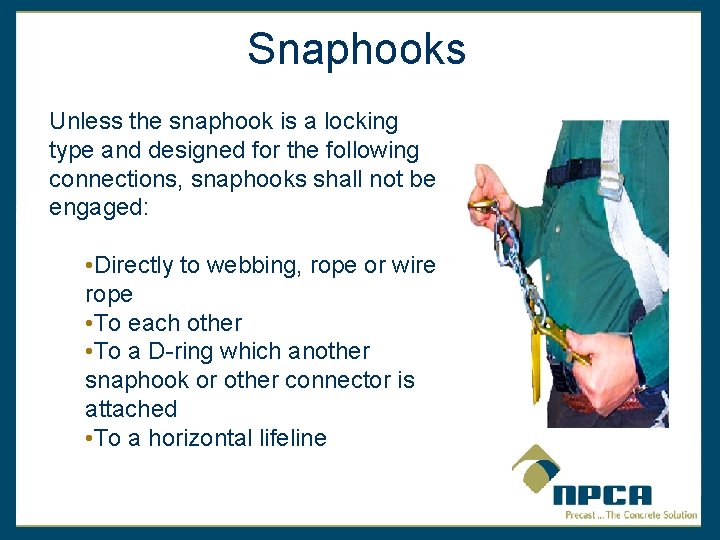 Snaphooks Unless the snaphook is a locking type and designed for the following connections,