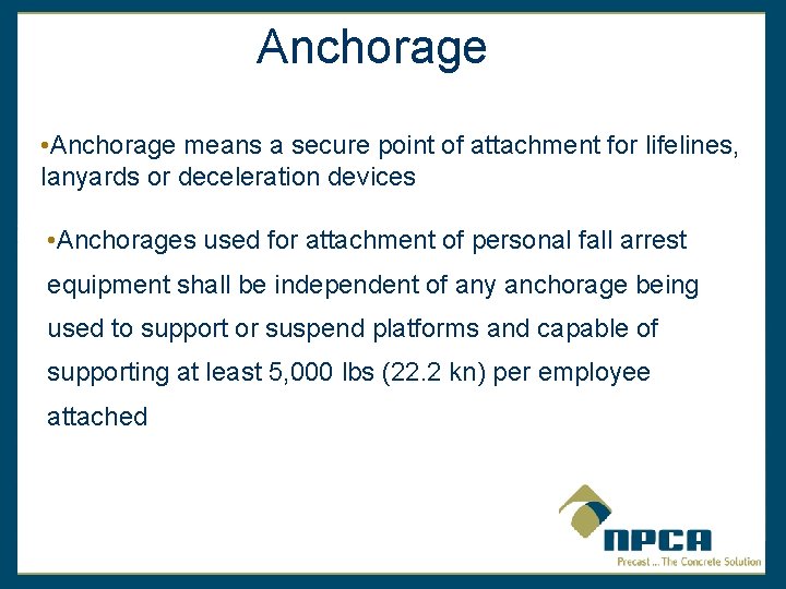 Anchorage • Anchorage means a secure point of attachment for lifelines, lanyards or deceleration