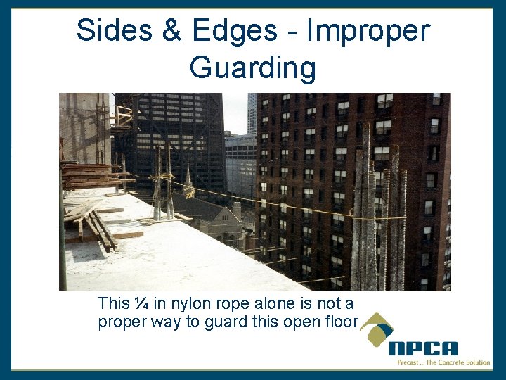 Sides & Edges - Improper Guarding This ¼ in nylon rope alone is not