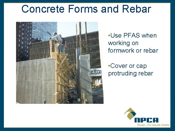 Concrete Forms and Rebar • Use PFAS when working on formwork or rebar •
