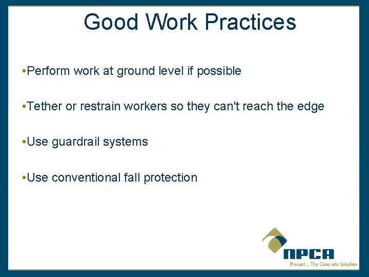 Good Work Practices • Perform work at ground level if possible • Tether or