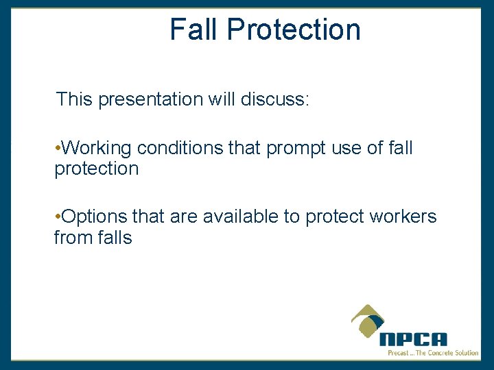Fall Protection This presentation will discuss: • Working conditions that prompt use of fall