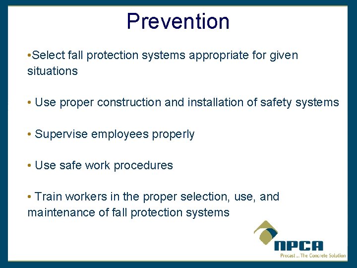 Prevention • Select fall protection systems appropriate for given situations • Use proper construction