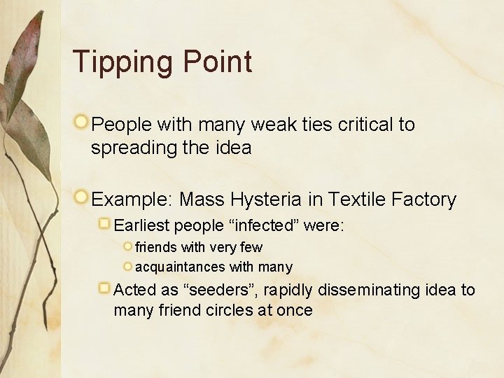 Tipping Point People with many weak ties critical to spreading the idea Example: Mass