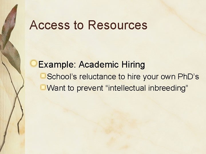 Access to Resources Example: Academic Hiring School’s reluctance to hire your own Ph. D’s