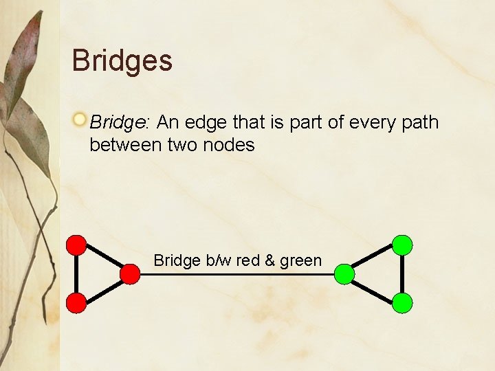 Bridges Bridge: An edge that is part of every path between two nodes Bridge