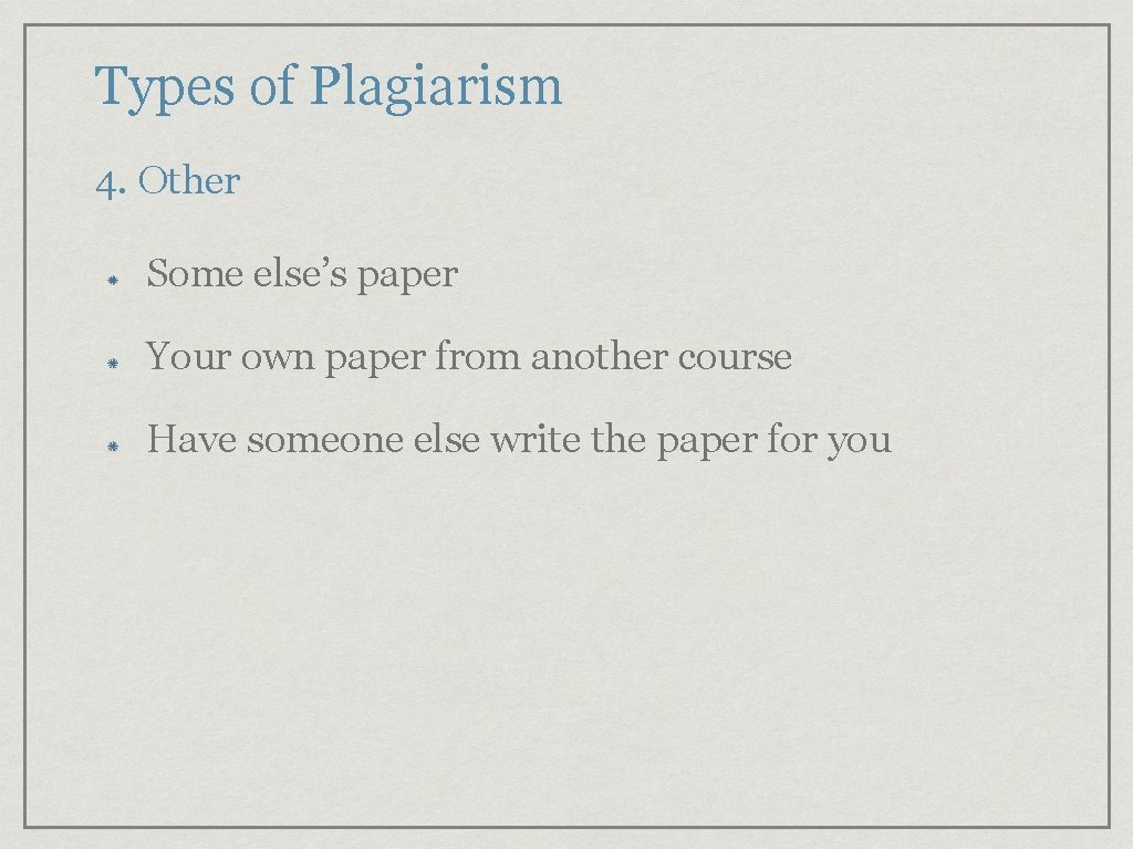 Types of Plagiarism 4. Other Some else’s paper Your own paper from another course Types of Plagiarism 4. Other Some else’s paper Your own paper from another course