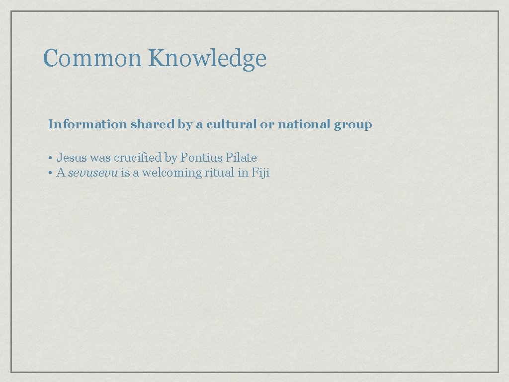 Common Knowledge Information shared by a cultural or national group • Jesus was crucified Common Knowledge Information shared by a cultural or national group • Jesus was crucified