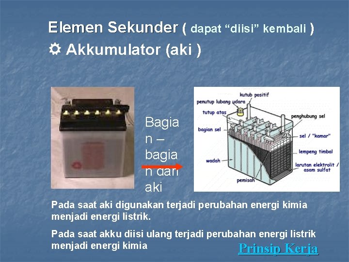 Elemen Sekunder ( dapat “diisi” kembali ) Akkumulator (aki ) Bagia n– bagia n